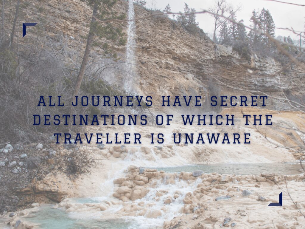 All journeys have secret destinations of which the traveller is unaware