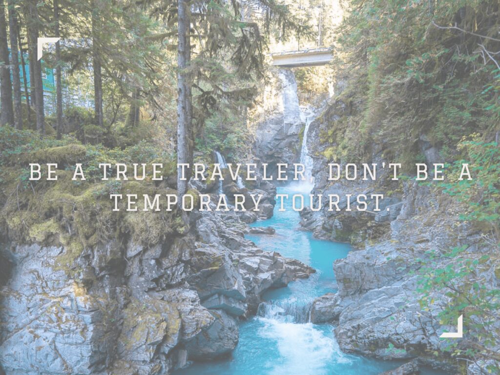 Be a true traveler dont be a temporary tourist 