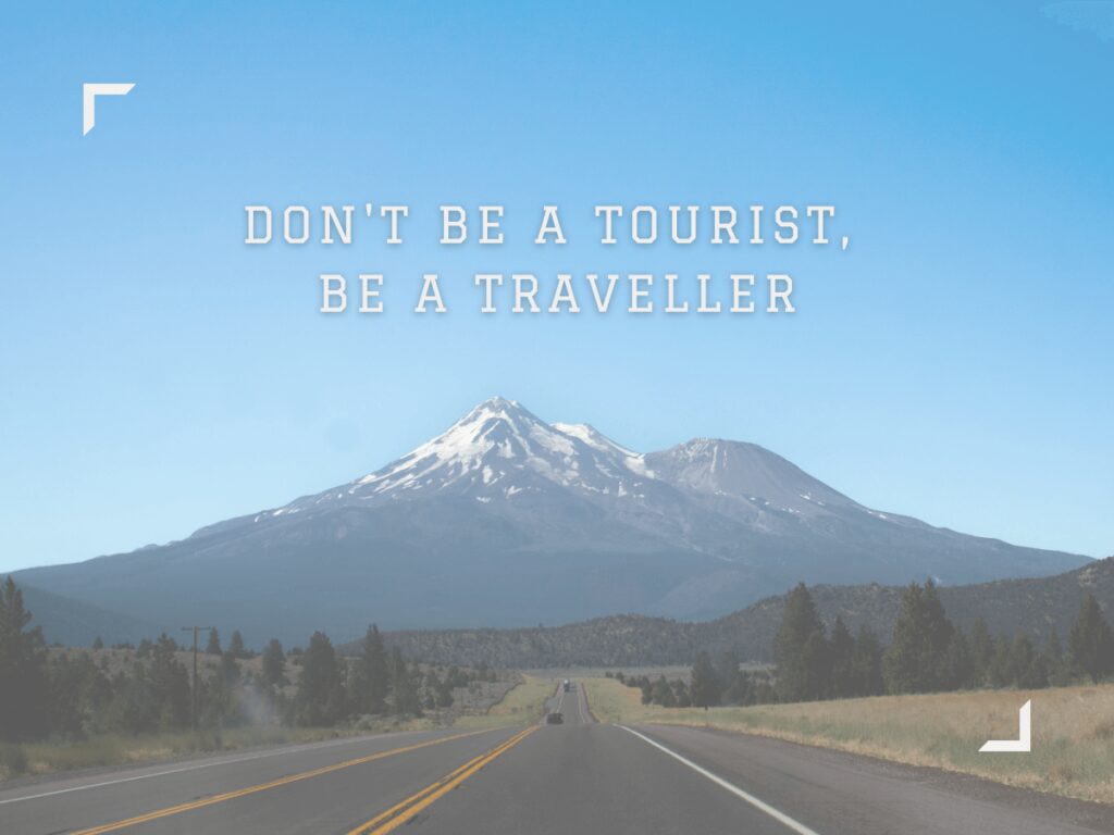 Dont be a tourist be a traveller