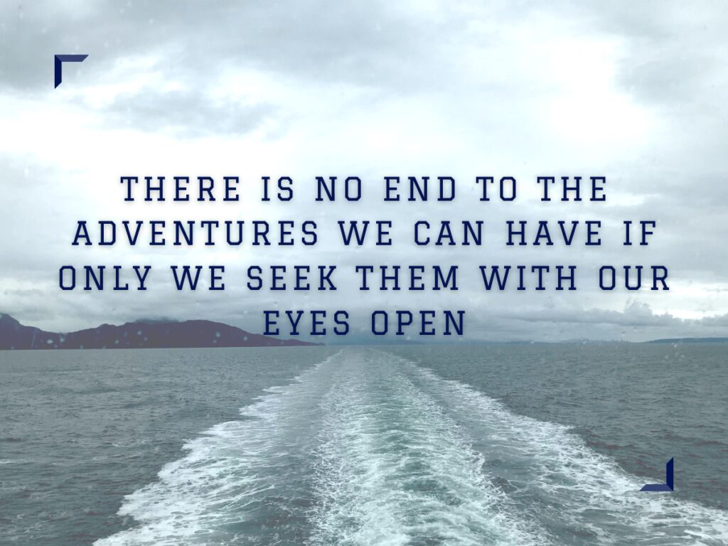 There is no end to the adventures we can have if only we seek them with our eyes open