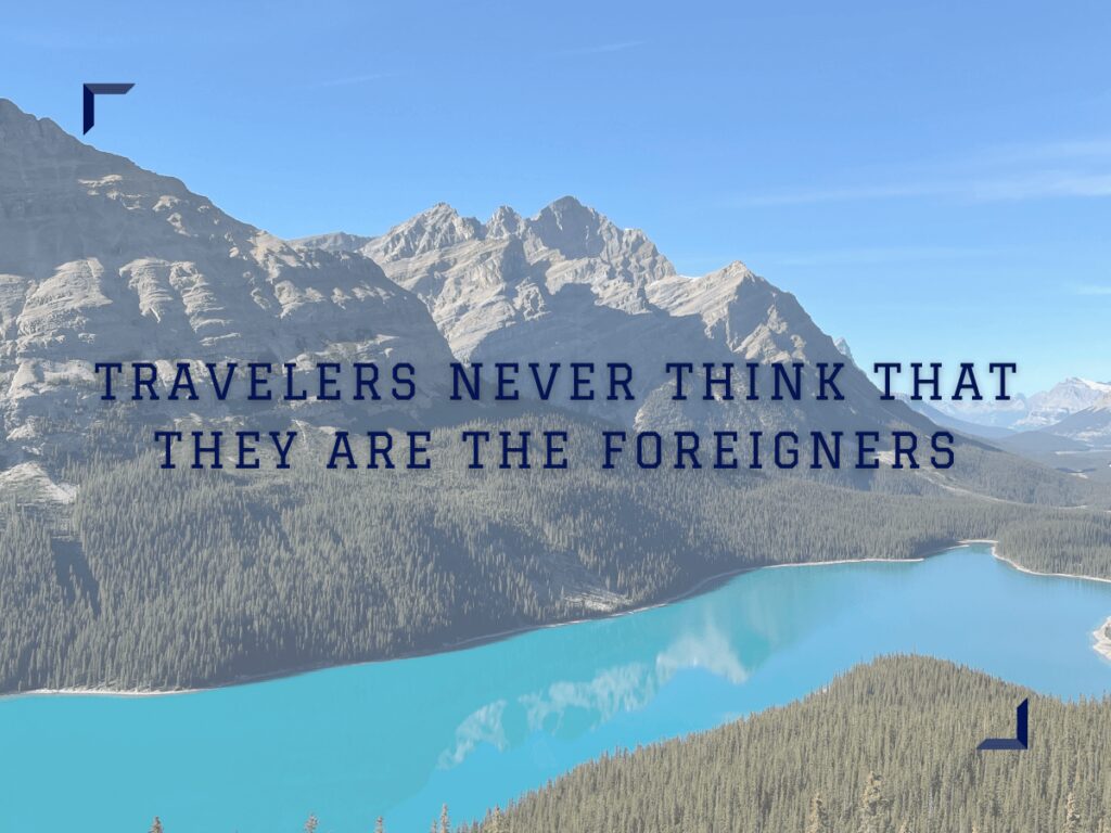 Travelers never think that they are the foreigners